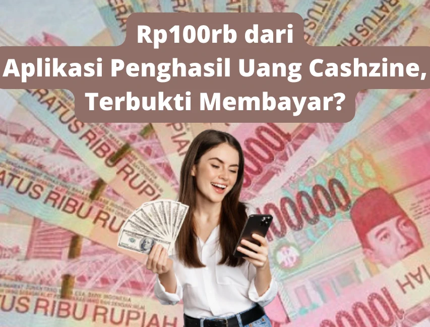 Rp100rb dari Aplikasi Penghasil Uang Cashzine, Terbukti Membayar?